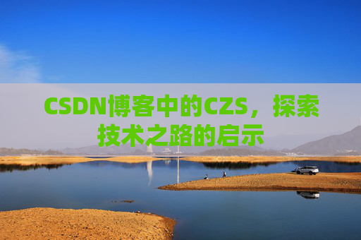 CSDN博客中的CZS，探索技术之路的启示